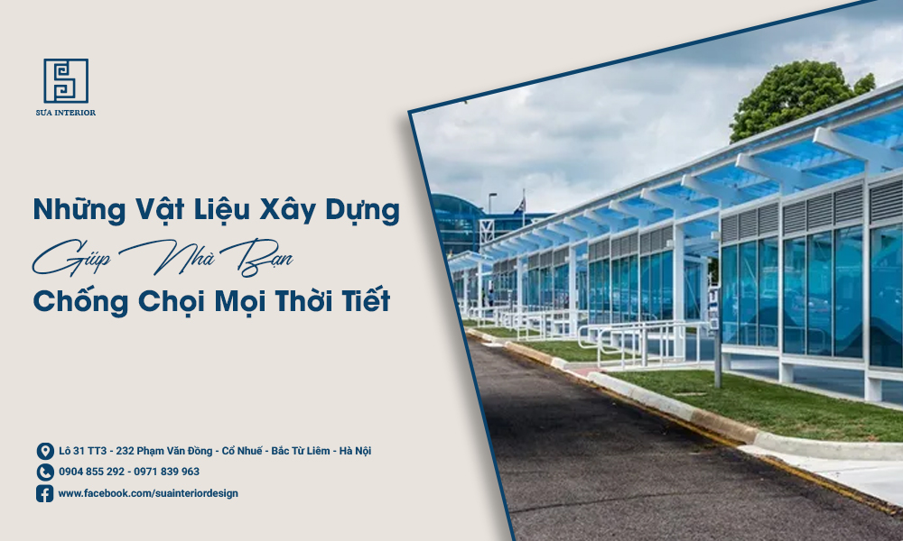 Ngỡ Ngàng Trước Những Vật Liệu Xây Dựng Giúp Nhà Bạn ‘Chống Chọi’ Mọi Thời Tiết