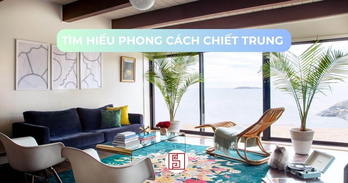 Phong cách Chiết Trung (Eclectic Style) là gì? Đặc điểm của Eclectic Style trong thiết kế