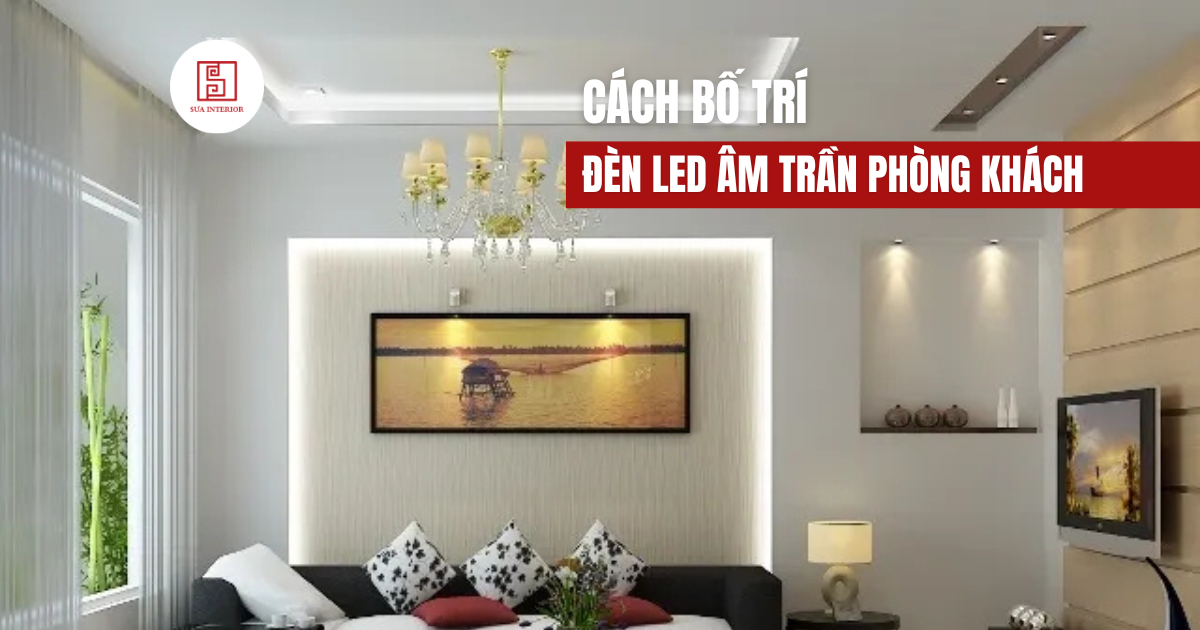 Cách bố trí đèn LED âm trần phòng khách đẹp & hợp lý [2025]