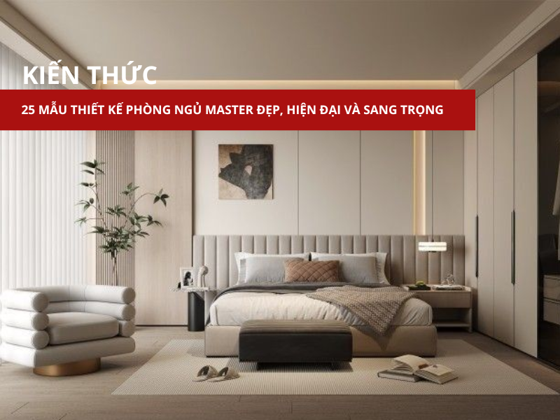 25 mẫu thiết kế phòng ngủ master đẹp, hiện đại & sang trọng [2025]