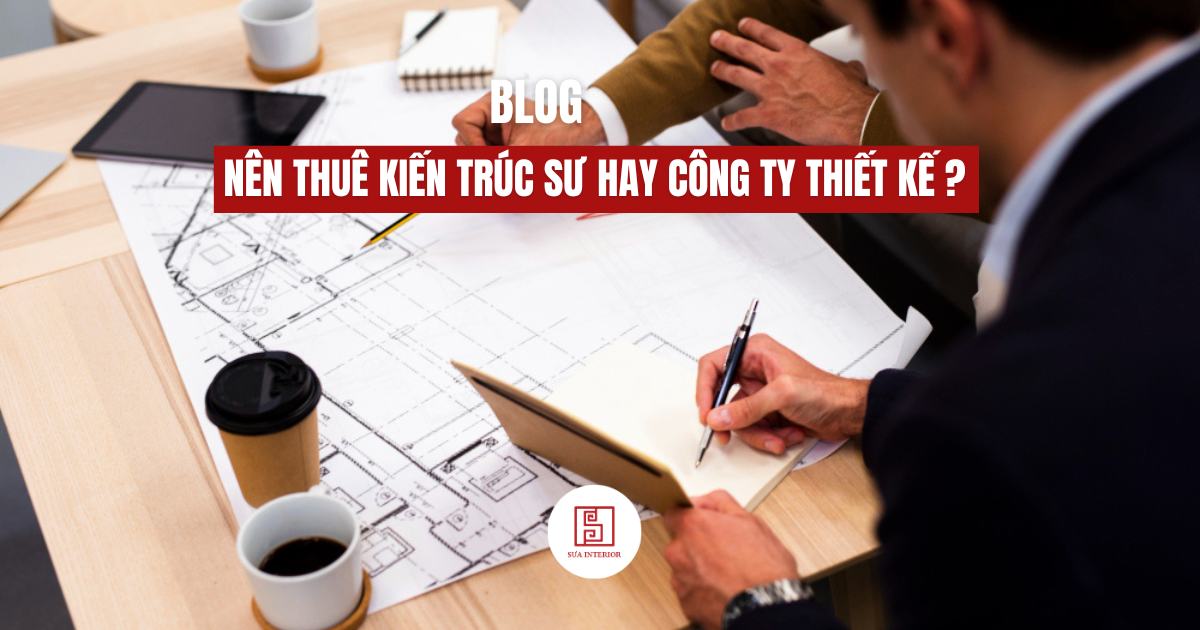 Nên thuê kiến trúc sư hay công ty thiết kế