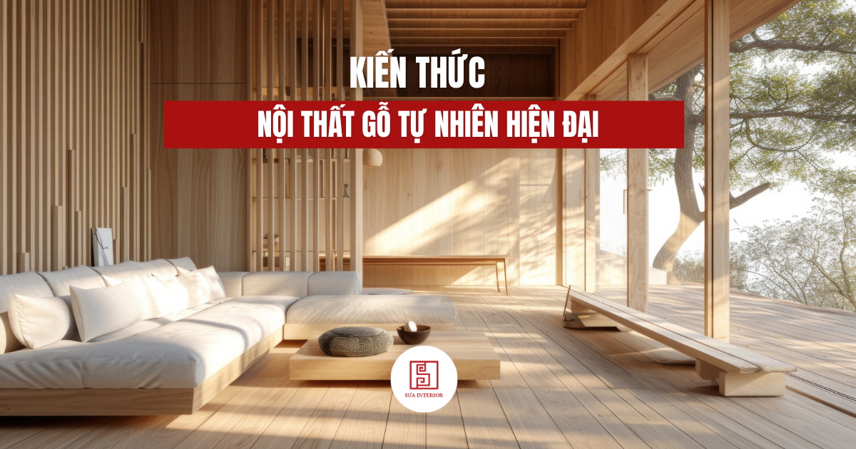 Nội thất gỗ tự nhiên hiện đại – Giải pháp thiết kế sang trọng & bền vững 2025
