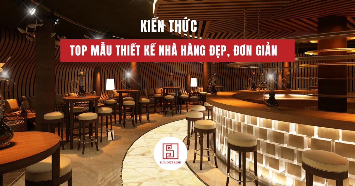Top mẫu thiết kế nhà hàng đẹp, đơn giản & sang trọng nhất 2025
